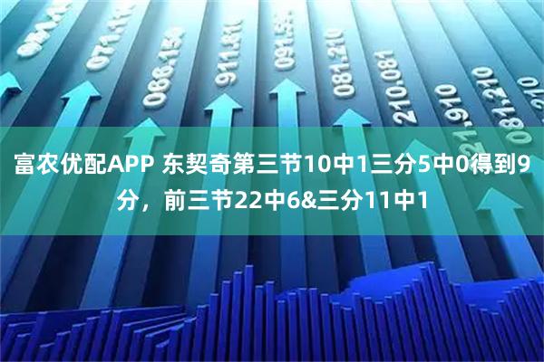富农优配APP 东契奇第三节10中1三分5中0得到9分，前三节22中6&三分11中1