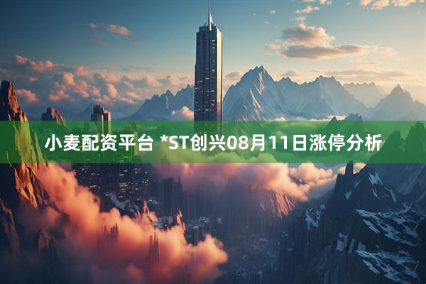 小麦配资平台 *ST创兴08月11日涨停分析